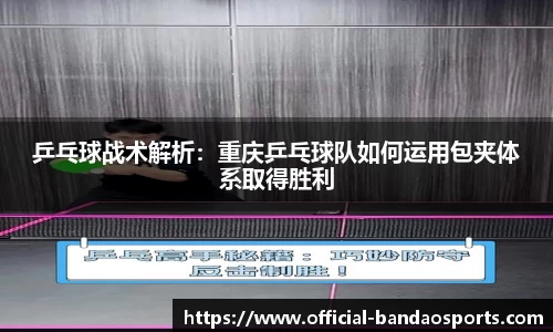乒乓球战术解析：重庆乒乓球队如何运用包夹体系取得胜利